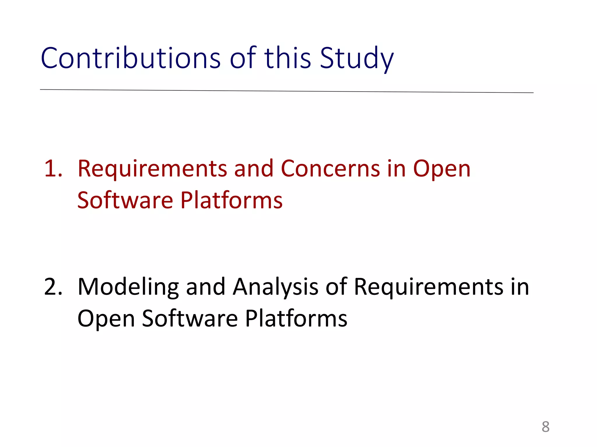 8
Contributions of this Study
1. Requirements and Concerns in Open
Software Platforms
2. Modeling and Analysis of Requirements in
Open Software Platforms
 