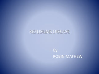 REFUSUMS DISEASE
By
ROBIN MATHEW
 