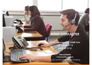 19
ENQUÊTES
NOUS CONTACTER
57 rue d’Amsterdam, 75008 Paris
+33 1 53 32 17 13
06 09 65 19 12
/
www.symbial.fr
f.tambutet@symbial.fr
Music by KELLEPICS from Pixabay
 