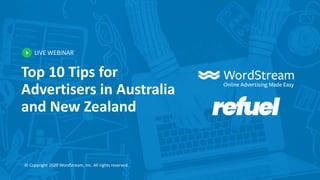LIVE WEBINAR
© Copyright 2020 WordStream, Inc. All rights reserved.
Top 10 Tips for
Advertisers in Australia
and New Zealand
 