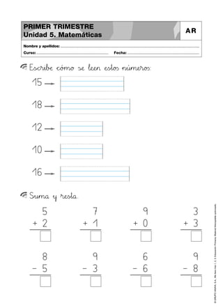©GRUPOANAYA,S.A.,Mellevotres1,2,3.EducaciónPrimaria.Materialfotocopiableautorizado.
EäãsÑÖchir45i67bDEæ *+c^_ó>?m89ø ÃsÇÉæ …l:;eRSeHI> ÀeTUs~t89o23s »n45ú45m:;eHIr89o23s:
Nombre y apellidos: ..............................................................................................................................................
Curso: ..................................................................... Fecha: .....................................................................
PRIMER TRIMESTRE
Unidad 5. Matemáticas
AR
Spqu45m89å »y »r:;eTUs~t89å.
15
18
12
10
16
5
2+
8
5–
7
1+
9
0+
6
6–
3
3+
9
8–
9
3–
 