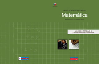 NIVELACION RESTITUTIVA 
Matemática 
MAS EDUCACION EN PRIMERO MEDIO 
LIBRO DE TRABAJO 5 
“Las cuatro operaciones con fracciones” 
 