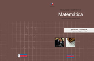 NIVELACION RESTITUTIVA 
Matemática 
MAS EDUCACION EN PRIMERO MEDIO 
LIBRO DE TRABAJO 6 
“Proporciones y porcentajes” 
 