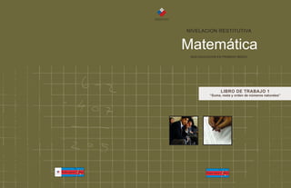 NIVELACION RESTITUTIVA 
Matemática 
MAS EDUCACION EN PRIMERO MEDIO 
LIBRO DE TRABAJO 1 
“Suma, resta y orden de números naturales” 
 