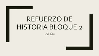 REFUERZO DE
HISTORIA BLOQUE 2
2DO. BGU
 