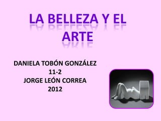 DANIELA TOBÓN GONZÁLEZ
          11-2
  JORGE LEÓN CORREA
          2012
 