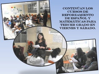 Continúan los
cursos de
reforzamiento
de Español y
Matemáticas para
tercer grado en
viernes y sábado.
 