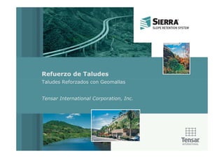 Refuerzo de Taludes
Taludes Reforzados con Geomallas


Tensar International Corporation, Inc.
 