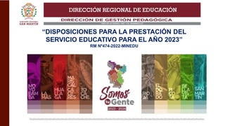 “DISPOSICIONES PARA LA PRESTACIÓN DEL
SERVICIO EDUCATIVO PARA EL AÑO 2023”
RM Nº474-2022-MINEDU
 