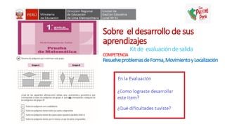 Sobre el desarrollo de sus
aprendizajes
Kitde evaluacióndesalida
COMPETENCIA
ResuelveproblemasdeForma,MovimientoyLocalización
 