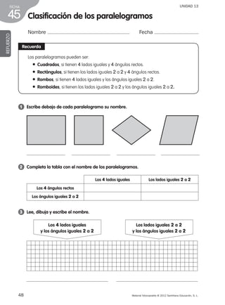 48 Material fotocopiable © 2012 Santillana Educación, S. L.
FICHA
45
UNIDAD 13
Clasificación de los paralelogramos
Nombre ...