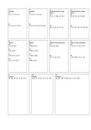 1
Calcular:
a)
5 – 3 – 7 + 1 + 8 =
b)
2 – 3 + 4 + 1 – 8 + 2 =
2
Calcular:
a)
1 – 3 + 5 – 7 + 9 - 11 =
b)
2 + 4 – 6 – 8 + 1...