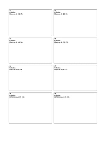 12
Calcular:
El m.c.m. de (12, 15)
13
Calcular:
El m.c.m. de (24, 60)
14
Calcular:
El m.c.m. de (48, 54)
15
Calcular:
El m...