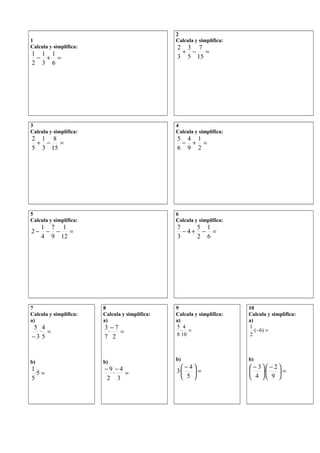 1
Calcula y simplifica:
=+−
6
1
3
1
2
1
2
Calcula y simplifica:
=−+
15
7
5
3
3
2
3
Calcula y simplifica:
=−+
15
8
3
1
5
2
...