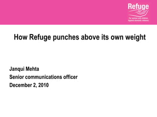 How Refuge punches above its own weight


Janqui Mehta
Senior communications officer
December 2, 2010
 