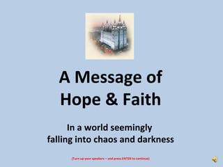 A Message of Hope & Faith In a world seemingly  falling into chaos and darkness (Turn up your speakers – and press ENTER to continue) 