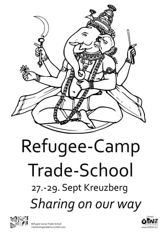 www.OPENiT.CC
Refugee‐Camp
Trade‐School
Refugee‐Camp‐Trade‐School
cityhackingacademy.tumblr.com
27.‐29.	Sept	Kreuzberg
Sharing	on	our	way
Context	
 