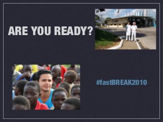 ARE YOU READY?
#fastBREAK2010
 