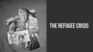 THE Refugee Crisis
 