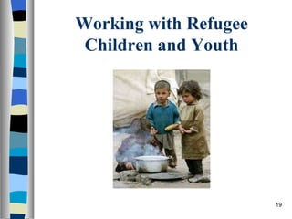 Working with Refugee
 Children and Youth




                       19
 