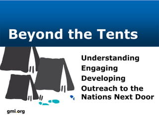 Beyond the Tents
Understanding
Engaging
Developing
Outreach to the
Nations Next Door
 