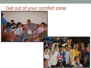 Get out of your comfort zone

 