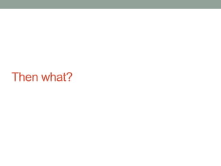 Then what?

 