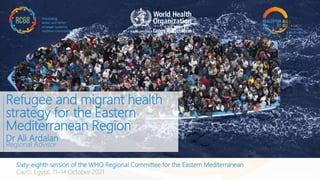 Dr Ali Ardalan
Regional Advisor
Refugee and migrant health
strategy for the Eastern
Mediterranean Region
Sixty-eighth session of the WHO Regional Committee for the Eastern Mediterranean
Cairo, Egypt, 11–14 October 2021
 