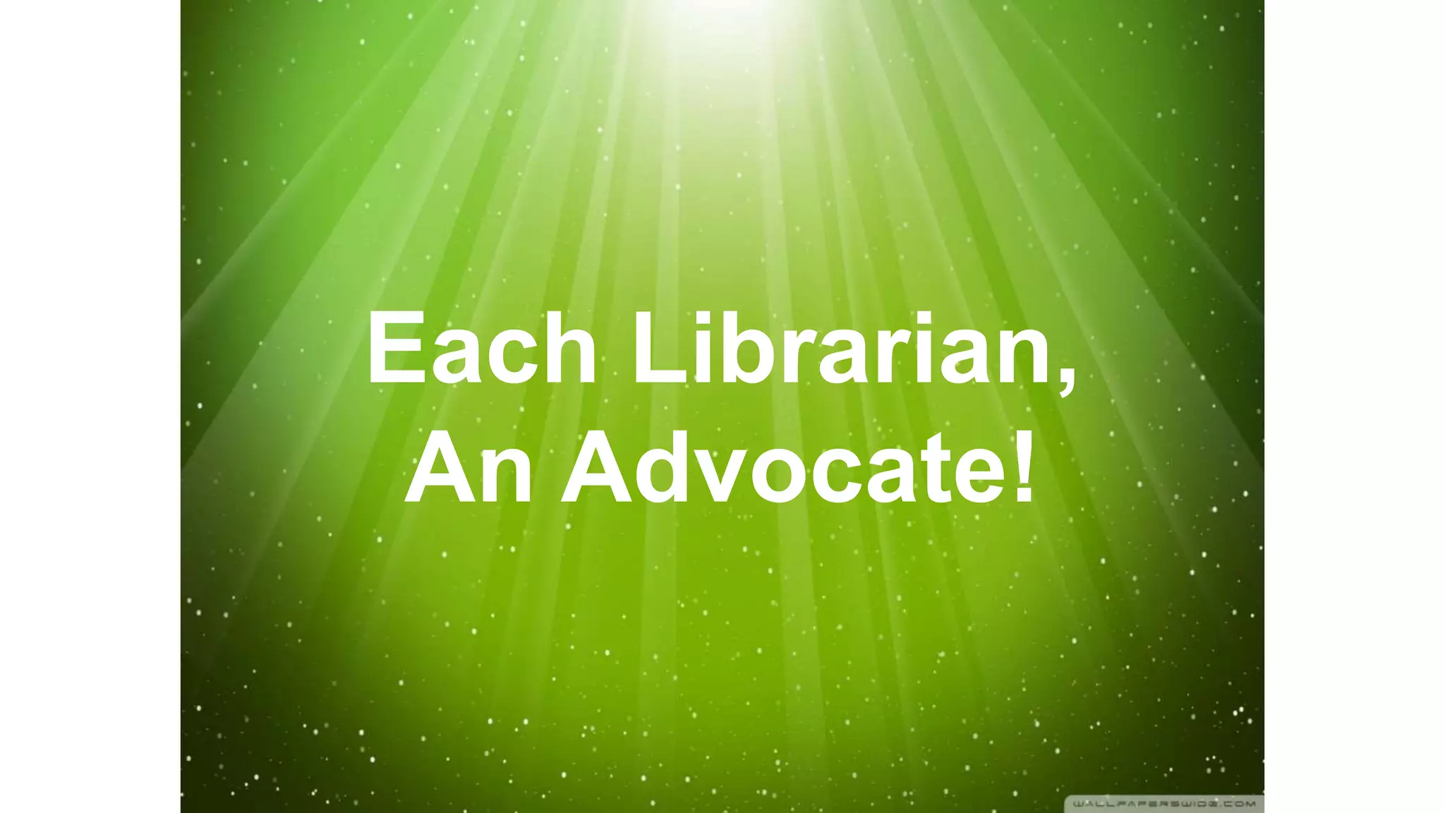 Each Librarian,
An Advocate!
 