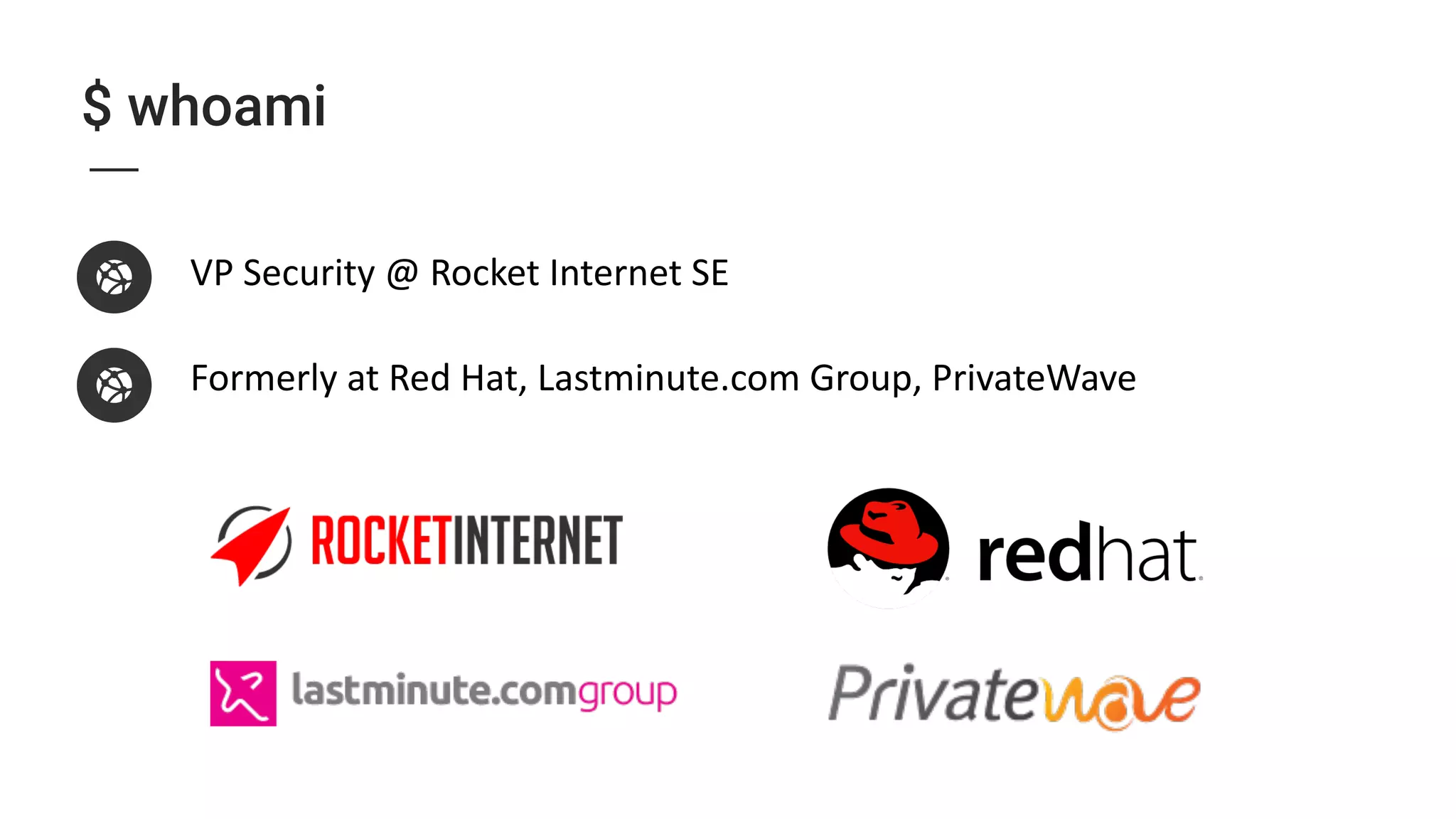 $ whoami
VP Security @ Rocket Internet SE
Formerly at Red Hat, Lastminute.com Group, PrivateWave
 