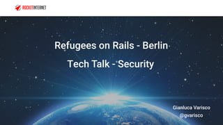 Tech Talk - Security
Refugees on Rails - Berlin
Gianluca Varisco 
@gvarisco
 