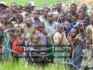 Tanto las sociedades receptoras como las expulsoras sufren el impacto ejercido por las personas desplazadas.