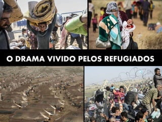 O DRAMA VIVIDO PELOS REFUGIADOS
 