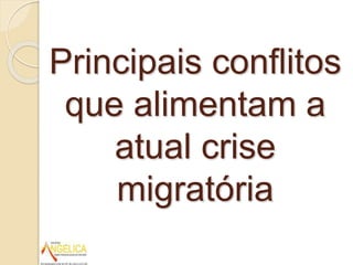 Principais conflitos
que alimentam a
atual crise
migratória
 