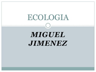 MIGUEL JIMENEZ ECOLOGIA 