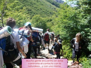 Mucha gente encuentra en estas
caminatas el contacto con la
naturaleza…y con uno mismo.
 