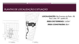 PLANTAS DE LOCALIZAÇÃO E SITUAÇÃO
LOCALIZAÇÃO: São Francisco de Paula - RS
Rua 1, lote 147 - quadra XI
ÁREA DO TERRENO: 1.610m²
ÁREA CONSTRUÍDA: 82m²

 