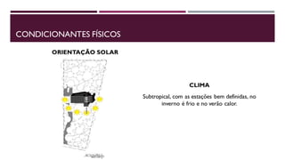 CONDICIONANTES FÍSICOS
ORIENTAÇÃO SOLAR

CLIMA
Subtropical, com as estações bem definidas, no
inverno é frio e no verão calor.

 