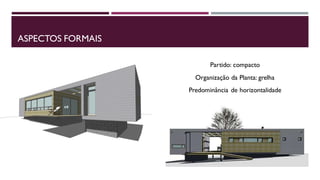 ASPECTOS FORMAIS
Partido: compacto
Organização da Planta: grelha
Predominância de horizontalidade

 