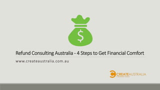 Refund Consulting Australia - 4 Steps to Get Financial Comfort
www.createaustralia.com.au
 