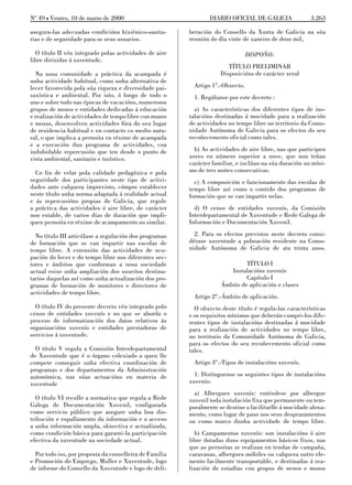 No 49 L Venres, 10 de marzo de 2000                              DIARIO OFICIAL DE GALICIA               3.263

asegura-las adecuadas condicións hixiénico-sanita-       beración do Consello da Xunta de Galicia na súa
rias e de seguridade para os seus usuarios.              reunión do día vinte de xaneiro de dous mil,

  O título II vén integrado polas actividades de aire                            DISPOÑO:
libre dirixidas á xuventude.
                                                                        TÍTULO PRELIMINAR
  Na nosa comunidade a práctica da acampada é                        Disposicións de carácter xeral
unha actividade habitual, como unha alternativa de
lecer favorecida pola súa riqueza e diversidade pai-       Artigo 1º.-Obxecto.
saxística e ambiental. Por isto, ó longo de todo o         1. Regúlanse por este decreto :
ano e sobre todo nas épocas de vacacións, numerosos
grupos de mozos e entidades dedicadas á educación          a) As características dos diferentes tipos de ins-
e realización de actividades de tempo libre con mozos    talacións destinadas á mocidade para a realización
e mozas, desenvolven actividades fóra do seu lugar       de actividades no tempo libre no territorio da Comu-
de residencia habitual e en contacto co medio natu-      nidade Autónoma de Galicia para os efectos do seu
ral, o que implica a pernoita en réxime de acampada      recoñecemento oficial como tales.
e a execución dun programa de actividades, coa
indubidable repercusión que ten desde o punto de           b) As actividades de aire libre, nas que participen
vista ambiental, sanitario e turístico.                  xoves en número superior a nove, que non teñan
                                                         carácter familiar, e inclúan na súa duración un míni-
  Co fin de velar pola calidade pedagóxica e pola        mo de tres noites consecutivas.
seguridade dos participantes neste tipo de activi-         c) A composición e funcionamento das escolas de
dades ante calquera imprevisto, cómpre establecer        tempo libre así como o contido dos programas de
neste título unha norma adaptada á realidade actual      formación que se van impartir nelas.
e ás repercusións propias de Galicia, que regule
a práctica das actividades ó aire libre, de carácter       d) O censo de entidades xuvenís, da Comisión
non estable, de varios días de duración que impli-       Interdepartamental de Xuventude e Rede Galega de
quen pernoita en réxime de acampamento ou similar.       Información e Documentación Xuvenil.

  No título III articúlase a regulación dos programas      2. Para os efectos previstos neste decreto consi-
de formación que se van impartir nas escolas de          dérase xuventude a poboación residente na Comu-
tempo libre. A extensión das actividades de ocu-         nidade Autónoma de Galicia de ata trinta anos.
pación do lecer e do tempo libre nos diferentes sec-
tores e ámbitos que conforman a nosa sociedade                                TÍTULO I
actual esixe unha ampliación dos suxeitos destina-                      Instalacións xuvenís
tarios daquelas así como unha actualización dos pro-                          Capítulo I
gramas de formación de monitores e directores de                     Ámbito de aplicación e clases
actividades de tempo libre.
                                                           Artigo 2º.-Ámbito de aplicación.
  O título IV do presente decreto vén integrado polo       O obxecto deste título é regula-las características
censo de entidades xuvenís e no que se aborda o          e os requisitos mínimos que deberán cumpri-los dife-
proceso de informatización dos datos relativos ás        rentes tipos de instalacións destinadas á mocidade
organizacións xuvenís e entidades prestadoras de         para a realización de actividades no tempo libre,
servicios á xuventude.                                   no territorio da Comunidade Autónoma de Galicia,
                                                         para os efectos do seu recoñecemento oficial como
  O título V regula a Comisión Interdepartamental        tales.
de Xuventude que é o órgano colexiado a quen lle
compete conseguir unha efectiva coordinación de            Artigo 3º.-Tipos de instalacións xuvenís.
programas e dos departamentos da Administración
autonómica, nas súas actuacións en materia de              1. Distínguense os seguintes tipos de instalacións
xuventude                                                xuvenís:
                                                           a) Albergues xuvenís: enténdese por albergue
  O título VI recolle a normativa que regula a Rede      xuvenil toda instalación fixa que permanente ou tem-
Galega de Documentación Xuvenil, configurada             poralmente se destine a facilitarlle á mocidade aloxa-
como servicio público que asegure unha boa dis-          mento, como lugar de paso nos seus desprazamentos
tribución e espallamento da información e o acceso       ou como marco dunha actividade de tempo libre.
a unha información ampla, obxectiva e actualizada,
como condición básica para garanti-la participación        b) Campamentos xuvenís: son instalacións ó aire
efectiva da xuventude na sociedade actual.               libre dotadas duns equipamentos básicos fixos, nas
                                                         que as pernoitas se realizan en tendas de campaña,
  Por todo iso, por proposta da conselleira de Familia   caravanas, albergues móbiles ou calquera outro ele-
e Promoción do Emprego, Muller e Xuventude, logo         mento facilmente transportable, e destinadas á rea-
de informe do Consello da Xuventude e logo de deli-      lización de estadías con grupos de nenos e mozos
 