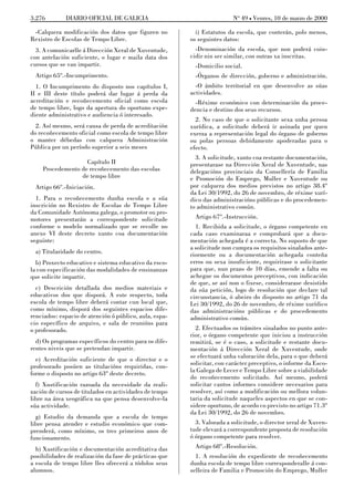 3.276        DIARIO OFICIAL DE GALICIA                                  No 49 L Venres, 10 de marzo de 2000

 -Calquera modificación dos datos que figuren no          i) Estatutos da escola, que conterán, polo menos,
Rexistro de Escolas de Tempo Libre.                     os seguintes datos:
  3. A comunicarlle á Dirección Xeral de Xuventude,       -Denominación da escola, que non poderá coin-
con antelación suficiente, o lugar e maila data dos     cidir nin ser similar, con outras xa inscritas.
cursos que se van impartir.                               -Domicilio social.
 Artigo 65º.-Incumprimento.                               -Órganos de dirección, goberno e administración.
  1. O Incumprimento do disposto nos capítulos I,         -O ámbito territorial en que desenvolve as súas
II e III deste título poderá dar lugar á perda da       actividades.
acreditación e recoñecemento oficial como escola          -Réxime económico con determinación da proce-
de tempo libre, logo da apertura do oportuno expe-      dencia e destino dos seus recursos.
diente administrativo e audiencia ó interesado.
                                                          2. No caso de que o solicitante sexa unha persoa
  2. Así mesmo, será causa de perda de acreditación     xurídica, a solicitude deberá ir asinada por quen
do recoñecemento oficial como escola de tempo libre     exerza a representación legal do órgano de goberno
o manter débedas con calquera Administración            ou polas persoas debidamente apoderadas para o
Pública por un período superior a seis meses            efecto.
                                                          3. A solicitude, xunto coa restante documentación,
                   Capítulo II                          presentarase na Dirección Xeral de Xuventude, nas
    Procedemento de recoñecemento das escolas           delegacións provinciais da Consellería de Familia
                 de tempo libre                         e Promoción do Emprego, Muller e Xuventude ou
 Artigo 66º.-Iniciación.                                por calquera dos medios previstos no artigo 38.4º
                                                        da Lei 30/1992, do 26 de novembro, de réxime xurí-
  1. Para o recoñecemento dunha escola e a súa          dico das administracións públicas e do procedemen-
inscrición no Rexistro de Escolas de Tempo Libre        to administrativo común.
da Comunidade Autónoma galega, o promotor ou pro-
motores presentarán a correspondente solicitude           Artigo 67º.-Instrucción.
conforme o modelo normalizado que se recolle no           1. Recibida a solicitude, o órgano competente en
anexo VI deste decreto xunto coa documentación          cada caso examinaraa e comprobará que a docu-
seguinte:                                               mentación achegada é a correcta. No suposto de que
                                                        a solicitude non cumpra os requisitos sinalados ante-
 a) Titularidade do centro.                             riormente ou a documentación achegada conteña
  b) Proxecto educativo e sistema educativo da esco-    erros ou sexa insuficiente, requirirase o solicitante
la con especificación das modalidades de ensinanzas     para que, nun prazo de 10 días, emende a falta ou
que solicite impartir.                                  achegue os documentos preceptivos, con indicación
                                                        de que, se así non o fixese, considerarase desistido
  c) Descrición detallada dos medios materiais e        da súa petición, logo de resolución que declare tal
educativos dos que disporá. A este respecto, toda       circunstancia, ó abeiro do disposto no artigo 71 da
escola de tempo libre deberá contar cun local que,      Lei 30/1992, do 26 de novembro, de réxime xurídico
como mínimo, disporá dos seguintes espacios dife-       das administracións públicas e do procedemento
renciados: espacio de atención ó público, aula, espa-   administrativo común.
cio específico de arquivo, e sala de reunións para
o profesorado.                                            2. Efectuados os trámites sinalados no punto ante-
                                                        rior, o órgano competente que iniciou a instrucción
  d) Os programas específicos do centro para os dife-   remitirá, se é o caso, a solicitude e restante docu-
rentes niveis que se pretendan impartir.                mentación á Dirección Xeral de Xuventude, onde
  e) Acreditación suficiente de que o director e o      se efectuará unha valoración dela, para o que deberá
profesorado posúen as titulacións requiridas, con-      solicitar, con carácter preceptivo, o informe da Esco-
forme o disposto no artigo 63º deste decreto.           la Galega de Lecer e Tempo Libre sobre a viabilidade
                                                        do recoñecemento solicitado. Así mesmo, poderá
  f) Xustificación razoada da necesidade da reali-      solicitar cantos informes considere necesarios para
zación de cursos de titulados en actividades de tempo   resolver, así como a modificación ou mellora volun-
libre na área xeográfica na que pensa desenvolve-la     taria da solicitude naqueles aspectos en que se con-
súa actividade.                                         sidere oportuno, de acordo co previsto no artigo 71.3º
                                                        da Lei 30/1992, do 26 de novembro.
  g) Estudio da demanda que a escola de tempo
libre pensa atender e estudio económico que com-          3. Valorada a solicitude, o director xeral de Xuven-
prenderá, como mínimo, os tres primeiros anos de        tude elevará a correspondente proposta de resolución
funcionamento.                                          ó órgano competente para resolver.
  h) Xustificación e documentación acreditativa das       Artigo 68º.-Resolución.
posibilidades de realización da fase de prácticas que     1. A resolución do expediente de recoñecemento
a escola de tempo libre lles ofrecerá a tódolos seus    dunha escola de tempo libre corresponderalle á con-
alumnos.                                                selleira de Familia e Promoción do Emprego, Muller
 
