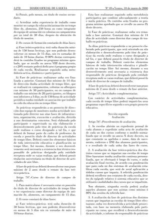 3.278         DIARIO OFICIAL DE GALICIA                                   No 49 L Venres, 10 de marzo de 2000

  b) Posuír, polo menos, un título de ensino secun-         Esta fase realizarase seguindo unha metodoloxía
dario.                                                    participativa que combine adecuadamente a teoría
   c) Acreditar unha experiencia de traballo como         e maila práctica. Os contidos seán fixados no pro-
monitor no campo da educación/animación no tempo          grama mínimo aprobado que se recolle no anexo IX
libre de, alomenos, 250 horas ou como integrante          deste decreto.
do equipo de animación en colonias ou campamentos           b) Fase de prácticas: realizarase unha vez rema-
por un total de 30 días, despois da obtención do          tada a fase anterior. Constará dun mínimo de 14
título de monitor.                                        días de actividade como director dun campo de tra-
  2. Os cursos de formación constarán de dúas fases:      ballo en prácticas.
  a) Fase teórico-práctica: terá unha duración míni-         As ditas prácticas responderán a un proxecto ela-
ma de 150 horas lectivas, que non poderán desen-          borado polo participante, que será orientado na súa
volverse en menos de 15 días, nin en xornadas de          elaboración e desenvolvemento polo titor de prác-
máis de 10 horas diarias. O 80% destas correspon-         ticas da escola onde realizou o curso designado a
derá ós contidos fixados no programa mínimo apro-         tal fin, e que deberá posuí-lo título de director de
bado, que se recolle no anexo VIII deste decreto,         campos de traballo. Deberá conte-los elementos
e o 20% restante poderá dedicarse ó programa propio       básicos de toda intervención educativa e planifi-
de cada escola. Realizarase seguindo unha meto-           cación no tempo libre Así mesmo, durante o seu
doloxía activa, dinámica e participativa.                 desenvolvemento será necesaria a existencia dun
                                                          responsable de prácticas designado pola entidade
  b) Fase de prácticas: realizarase unha vez fina-        receptora onde se vaian realizar, que deberá posuí-lo
lizada a anterior. Constará dun mínimo de 14 días         título de director de campos de traballo.
de dirección dunha actividade de tempo libre, que
se realizará en campamentos, colonias ou albergues         A fase de prácticas deberá desenvolverse nun prazo
cun mínimo de 50 participantes, ou en campos de           máximo de 2 anos desde o remate da fase anterior.
traballo cun mínimo de 20 participantes, en bloques        Artigo 75º.-Actividades complementarias.
non inferiores a 3 días, ou de 150 horas de actividade      Con carácter de actividades complementarias,
periódica nunha entidade ou asociación que traballe       cada escola de tempo libre poderá imparti-los seus
no eido da educación no tempo libre.                      programas específicos segundo o seu propio proxecto
   As prácticas responderán a un proxecto de direc-       educativo.
ción dun equipo de monitores nunha actividade xes-
tionada polo director nas súas fases de infraestruc-                         Sección segunda
tura, organización, execución e avaliación, dirixida                           Avaliación
a uns destinatarios concretos. Será elaborado polo         Artigo 76º.-Procedemento de avaliación.
participante e supervisado na súa elaboración e
desenvolvemento polo titor de prácticas da escola           1. As escolas abrirán un expediente persoal de
onde realizou o curso designado a tal fin, e que          cada alumno e expedirán unha acta de avaliación
deberá de formar parte do cadro de profesores da          de cada un dos cursos conforme o modelo norma-
escola e posuí-lo título de director de actividades       lizado que se recolle no anexo X deste decreto, na
de tempo libre. Deberá conte-los elementos básicos        que constarán os apelidos e nome, data de nace-
de toda intervención educativa e planificación no         mento, enderezo e DNI dos alumnos participantes,
tempo libre. Así mesmo, durante o seu desenvol-           e o resultado de cada unha das fases do curso.
vemento será necesaria a existencia dun técnico res-        2. A avaliación da fase teórico-práctica dos dis-
ponsable de prácticas designado pola entidade             tintos cursos que se impartan nas escolas de tempo
receptora onde se vaian realizar, que deberá posuír       libre basearase nunha avaliación continua persona-
titulación universitaria ou título de director de acti-   lizada, que se efectuará ó longo do curso, e unha
vidades de aire libre.                                    avaliación final escrita, de acordo coa ponderación
  A fase de prácticas deberá desenvolverse nun prazo      que para cada un dos sistemas de avaliación esta-
máximo de 2 anos desde o remate da fase teó-              bleza cada escola, que será de xeral aplicación a
rico-práctica.                                            tódolos cursos que imparta. A referida ponderación
                                                          deberá recollerse nos estatutos de cada escola, den-
  Artigo 74º.-Curso de director de campos de              tro do epígrafe relativo ó sistema educativo que se
traballo.                                                 utilizará e modalidades dos cursos que se impartirán.
  1. Para matricularse é necesario estar en posesión        Non obstante, ningunha escola poderá avaliar
do título de director de actividades de tempo libre       aqueles alumnos que non asistan como mínimo ó
e ter experiencia como director do equipo de ani-         80% das sesións da referida fase.
mación de, alomenos, un campamento de 15 días.
                                                            3. A avaliación da fase de prácticas dos distintos
  2. O curso constará de dúas fases:                      cursos que impartan as escolas de tempo libre efec-
  a) Fase teórico-práctica: terá unha duración de         tuarase, unha vez desenvolvida a actividade proxec-
50 horas lectivas, que non poderán desenvolverse          tada, con base na memoria elaborada polo parti-
en menos de 5 días nin en xornadas de máis de             cipante no curso, que recollerá o desenvolvemento
10 horas diarias.                                         da actividade, o informe do responsable de prácticas
 