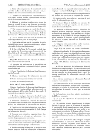 3.282        DIARIO OFICIAL DE GALICIA                                  No 49 L Venres, 10 de marzo de 2000

  b) Velar polo cumprimento do establecido neste        tación Xuvenil, con especial referencia ós plans de
decreto, na busca de eficiencia, calidade e obxec-      emprego e ofertas de traballo para os mozos e mozas.
tividade dos servicios de información xuvenil.            7. Organizar cursos de formación complementaria
  c) Constituí-las comisións que considere necesa-      do persoal dos servicios de información xuvenil.
rias para a análise, estudio e coordinación dos ser-      8. Asesorar sobre a creación e a apertura de ser-
vicios de información xuvenil.                          vicios de información xuvenil.
  d) Elaborar e publicar estudios sobre temas de          9. Establecer liñas de traballo cos servicios de
interese xuvenil, ben sexa por si mesma ou en cola-     información xuvenil que supoñan un desenvolve-
boración con outros servicios de información xuvenil.   mento do conxunto da rede.
  e) Velar porque se cumpran as condicións de aper-       10. Asesorar en materia xurídica, educativa, de
tura e funcionamento dos servicios de información       emprego, vivenda, programas europeos e outras que
e documentación xuvenil que conforman a Rede de         se consideren oportunas. Terá por obxecto o desen-
Información e Documentación Xuvenil de Galicia.         volvemento de actividades de orientación específica
  f) Leva-lo rexistro dos servicios de información      sobre materias de interese xuvenil, coa finalidade
xuvenil que forman parte da rede galega.                de ofrece-la resposta axeitada ás demandas dos
                                                        mozos e mozas.
  g) Propicia-la celebración de convenios de cola-
boración con outras entidades dedicadas á submi-          11. Calquera outra que puidera serlle encomen-
nistración de información ós mozos.                     dada pola Dirección Xeral de Xuventude.
  2. A Dirección Xeral de Xuventude poderá, logo         Artigo 101º.-O persoal do centro coordinador.
da tramitación do oportuno expediente, excluír da         O Centro Coordinador de Información e Documen-
Rede Galega de Información e Documentación Xuve-        tación Xuvenil contará coa dotación de persoal nece-
nil os servicios que contraveñan o establecido neste    saria para levar a cabo a súa función e, en especial,
decreto.                                                con persoal cualificado no tratamento e procesamen-
  Artigo 99º.-Constitución dos servicios de informa-    to da información e nas aplicacións informáticas.
ción e documentación xuvenil.                            Artigo 102º.-Oficinas municipais de Información
  Os servicios de información e documentación           Xuvenil.
xuvenil da Comunidade Autónoma de Galicia quedan          1. A Oficina Municipal de Información Xuvenil
constituídos por:                                       é unha estructura informativa de carácter municipal
  1. Centro Coordinador de Información e Documen-       que presta servicios de información ós mozos e mozas
tación Xuvenil.                                         do seu concello, ben directamente ben a través de
                                                        puntos municipais de información xuvenil a ela
 2. Oficinas municipais de información xuvenil.         vinculados.
 3. Puntos municipais de información xuvenil.             2. As oficinas municipais de Información Xuvenil
 4. Puntos de información xuvenil.                      contarán como mínimo con:
 Artigo 100º.-O centro coordinador.                       a) Un local axeitado de uso exclusivo, distribuído
                                                        en dúas zonas claramente diferenciadas e separadas,
  O Centro Coordinador de Información e Documen-        unha para o traballo de organización e elaboración
tación Xuvenil é unha unidade adscrita orgánica e       dos materiais de consulta e outra para a atención
funcionalmente á Dirección Xeral de Xuventude. O        ó público.
centro terá as seguintes funcións:
                                                          b) Un horario de atención ó público non inferior
  1. Recoller, catalogar, elaborar e distribuír canta   ás 25 horas semanais.
información sexa de interese para os mozos e mozas.
                                                          c) Un plan de actividades de dinamización da
  2. Promover e fomenta-la creación de servicios        información.
de información e documentación integrantes da Rede        d) Un cadro de persoal proporcionado ó volume
Galega de Información e Documentación Xuvenil.          dos servicios que presta e ó número de usuarios.
  3. Coordina-las funcións informativas e de docu-      O responsable da oficina debe posuír, como mínimo,
mentación do conxunto dos servicios da Rede Galega      unha titulación universitaria de grao medio e ter
de Información Xuvenil.                                 coñecemento acreditado da lingua galega. Previa-
                                                        mente ó recoñecemento da oficina recibirá no centro
   4. Cooperar con entidades, organizacións e ins-
                                                        coordinador formación básica no eido da información
titucións públicas ou privadas, na elaboración e exe-
                                                        xuvenil.
cución dos programas de xuventude.
                                                          e) A dotación do material suficiente para cumprir
  5. Fomenta-la incorporación á rede galega dos pro-    con efectividade as tarefas de información e docu-
cesos de innovación tecnolóxica que faciliten o acce-   mentación, debendo dispoñer, como mínimo, do
so dos mozos e mozas galegos á información.             seguinte soporte informático: un ordenador conec-
  6. Subministrarlles información ós servicios que      tado á Rede de Información Xuvenil (RIX) e correo
forman parte da Rede de Información e Documen-          electrónico.
 