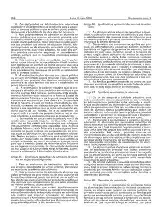 954                                                  Luns 15 maio 2006                                  Suplemento núm. 6

    6. Correspóndelles ás administracións educativas            Artigo 86. Igualdade na aplicación das normas de admi-
establecer o procedemento e as condicións para a adscri-            sión.
ción de centros públicos a que se refire o punto anterior,
respectando a posibilidade de libre elección de centro.             1. As administracións educativas garantirán a igual-
    7. Nos procedementos de admisión de alumnos en              dade na aplicación das normas de admisión, o que inclúe
centros públicos que impartan educación primaria, edu-          o establecemento das mesmas áreas de influencia para
cación secundaria obrigatoria ou bacharelato, cando non         os centros públicos e privados concertados, dun mesmo
existan prazas suficientes, terán prioridade aqueles alum-      municipio ou ámbito territorial.
nos que procedan dos centros de educación infantil, edu-            2. Sen prexuízo das competencias que lles son pro-
cación primaria ou de educación secundaria obrigatoria,         pias, as administracións educativas poderán constituír
respectivamente, que teñan adscritos. No caso dos cen-          comisións ou órganos de garantías de admisión, que se
tros privados concertados seguirase un procedemento             deberán en todo caso, constituír cando a demanda de
análogo, sempre que as devanditas ensinanzas estean             prazas nalgún centro educativo do ámbito de actuación
concertadas.                                                    da comisión supere a oferta. Estas comisións recibirán
    8. Nos centros privados concertados, que impartan           dos centros toda a información e documentación precisa
varias etapas educativas, o procedemento inicial de admi-       para o exercicio destas funcións. As devanditas comisións
sión realizarase ao comezo da oferta do curso que sexa          supervisarán o proceso de admisión de alumnos, o cum-
obxecto de concerto e que corresponda á menor idade.            primento das normas que o regulan e proporanlles ás
Este procedemento realizarase de acordo co establecido          administracións educativas as medidas que consideren
para os centros públicos.                                       adecuadas. Estas comisións ou órganos estarán integra-
    9. A matriculación dun alumno nun centro público            dos por representantes da Administración educativa, da
ou privado concertado suporá respectar o seu proxecto           Administración local, dos pais, dos profesores e dos cen-
educativo, sen prexuízo dos dereitos recoñecidos aos            tros públicos e privados concertados.
alumnos e ás súas familias nas leis e o establecido no              3. As familias poderán presentar ao centro en que
punto 3 deste artigo.                                           desexen escolarizar os seus fillos as solicitudes de admi-
    10. A información de carácter tributario que se pre-        sión que, en todo caso, deberán ser tramitadas.
cisa para a acreditación das condicións económicas a que
se refire o artigo 84.2 desta lei, subministraranlla directa-   Artigo 87. Equilibrio na admisión de alumnos.
mente á Administración educativa a Axencia Estatal de
Administración Tributaria e os órganos competentes da                1. Co fin de asegurar a calidade educativa para
Comunidade Autónoma do País Vasco e a Comunidade                todos, a cohesión social e a igualdade de oportunidades,
Foral de Navarra, a través de medios informáticos ou tele-      as administracións garantirán unha adecuada e equili-
máticos, no marco de colaboración que se estableza nos          brada escolarización do alumnado con necesidade espe-
termos e cos requisitos a que se refire a disposición adi-      cífica de apoio educativo. Para iso, establecerán a propor-
cional cuarta da Lei 40/1998, do 9 de decembro, do              ción de alumnos destas características que deban ser
imposto sobre a renda das persoas físicas e outras nor-         escolarizados en cada un dos centros públicos e privados
mas tributarias, e as disposicións que as desenvolven.          concertados e garantirán os recursos persoais e económi-
    11. Na medida en que a través do indicado marco de          cos necesarios aos centros para ofrecer ese apoio.
colaboración se poida dispoñer da devandita informa-                 2. Para facilitar a escolarización e garantir o dereito á
ción, non se lles exixirá aos interesados que acheguen          educación do alumnado con necesidade específica de
individualmente certificacións expedidas pola Axencia           apoio educativo, as administracións educativas poderan-
Estatal de Administración Tributaria e polos órganos men-       lle reservar ata o final do período de preinscrición e matrí-
                                                                cula unha parte das prazas dos centros públicos e priva-
cionados no punto anterior, nin a presentación, en orixi-       dos concertados. Así mesmo, poderán autorizar un
nal, copia ou certificación, das súas declaracións tributa-     incremento de ata un dez por cento do número máximo
rias. Nestes supostos, o certificado será substituído por       de alumnos por aula nos centros públicos e privados con-
declaración responsable do interesado de que cumpre as          certados dunha mesma área de escolarización para aten-
obrigas sinaladas, así como autorización expresa deste          der necesidades inmediatas de escolarización do alum-
para que a Axencia Estatal de Administración Tributaria         nado de incorporación tardía.
ou os órganos competentes da Comunidade Autónoma                     3. As administracións educativas adoptarán as medi-
do País Vasco e da Comunidade Foral de Navarra, submi-          das de escolarización previstas nos puntos anteriores
nistren a información á Administración educativa.               atendendo ás condicións socioeconómicas e demográfi-
                                                                cas da área respectiva, así como ás de índole persoal ou
Artigo 85. Condicións específicas de admisión de alum-          familiar do alumnado que supoñan unha necesidade
    nos en etapas postobrigatorias.                             específica de apoio educativo.
                                                                     4. Os centros públicos e privados concertados están
    1. Para as ensinanzas de bacharelato, ademais de            obrigados a manter escolarizados todos os seus alumnos,
aos criterios establecidos no artigo anterior, atenderase       ata o final do ensino obrigatorio, salvo cambio de centro
ao expediente académico dos alumnos.                            producido por vontade familiar ou por aplicación dalgún
    2. Nos procedementos de admisión de alumnos aos             dos supostos previstos na normativa sobre dereitos e
ciclos formativos de grao medio ou de grao superior de          deberes dos alumnos.
formación profesional, cando non existan prazas suficien-
tes, atenderase exclusivamente ao expediente académico          Artigo 88.   Garantías de gratuidade.
dos alumnos con independencia de que estes procedan
do mesmo centro ou doutro distinto.                                 1. Para garantir a posibilidade de escolarizar todos
    3. Aqueles alumnos que cursen simultaneamente               os alumnos sen discriminación por motivos socioeconó-
ensinanzas regradas de música ou danza e ensinanzas de          micos, en ningún caso poderán os centros públicos ou
educación secundaria terán prioridade para ser admitidos        privados concertados percibir cantidades das familias por
nos centros que impartan ensinanzas de educación                recibir as ensinanzas de carácter gratuíto, impoñerlles ás
secundaria que a Administración educativa determine. O          familias a obriga de facer achegas a fundacións ou asocia-
mesmo tratamento aplicaráselles aos alumnos que sigan           cións nin establecer servizos obrigatorios, asociados ás
programas deportivos de alto rendemento.                        ensinanzas, que requiran achega económica, por parte
 