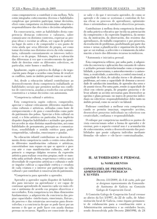 Nº 121 Martes, 23 de xuño de 2009                                 DIARIO OFICIAL DE GALICIA                  10.799

como comprometerse a contribuír á súa mellora. Nela        se sabe e do que é necesario aprender, de como se
están integrados coñecementos diversos e habilidades       aprende e de como se xestionan e controlan de for-
complexas que permiten participar, tomar decisións,        ma eficaz os procesos de aprendizaxe, optimizán-
elixir como comportarse en determinadas situacións e       doos e orientándoos a satisfacer obxectivos persoais.
responsabilizarse das eleccións e decisións adoptadas.       Contribuirase á mellora desta competencia deseñan-
  En consecuencia, entre as habilidades desta com-         do unha práctica educativa que incida na potenciación
petencia destacan coñecerse e valorarse, saber             da comprensión e da expresión lingüística, da memo-
comunicarse en distintos contextos, expresar as pro-       ria, da motivación, da observación, dos rexistros das
pias ideas e escoitar as alleas, ser capaz de poñerse      aprendizaxes, do traballo cooperativo e por proxectos,
no lugar do outro e de comprender o seu punto de           da resolución de problemas, posibilitando por parte dos
vista aínda que sexa diferente do propio, así como         nenos e nenas a planificación e organización da tarefa
tomar decisións nos distintos niveis da vida comuni-       que se vai realizar, a selección e o tratamento da infor-
taria, valorando conxuntamente os intereses indivi-        mación a través dos diferentes recursos tecnolóxicos.
duais e os do grupo. Ademais, implica a valoración           *Autonomía e iniciativa persoal.
das diferenzas á vez que o recoñecemento da igual-
dade de dereitos entre os diferentes colectivos, en          Esta competencia refírese, por unha parte, á adquisi-
particular, entre homes e mulleres.                        ción da conciencia e aplicación dun conxunto de valores
                                                           e actitudes persoais interrelacionadas como a responsa-
  Igualmente, supón a práctica do diálogo e da nego-       bilidade, a perseveranza, o autocoñecemento e a autoes-
ciación para chegar a acordos como forma de resolver       tima, a creatividade, a autocrítica, o control emocional, a
os conflitos, tanto no ámbito persoal como no social.      capacidade de elixir, de calcular riscos e de afrontar os
  Así, desde a educación infantil contribuirase ao         problemas, así como a capacidade de demorar a necesi-
desenvolvemento desta competencia traballando as           dade de satisfacción inmediata, de aprender dos erros e
habilidades sociais que permiten mediar nos confli-        de asumir riscos. Por outra parte, remite á capacidade de
tos de convivencia, axudan a resolvelos con actitude       elixir con criterio propio, de propoñer proxectos e de
construtiva e a tomar decisións con autonomía.             levar adiante as accións necesarias para desenvolver as
                                                           opcións e plans persoais -no marco de proxectos indivi-
 *Competencia cultural e artística.
                                                           duais ou colectivos- responsabilizándose deles tanto no
  Esta competencia supón coñecer, comprender,              ámbito persoal, como no social e no laboral.
apreciar e valorar criticamente diferentes manifesta-
                                                             Poderase contribuír a mellorar esta competencia
cións culturais e artísticas, utilizalas como fonte de
                                                           cando se permita imaxinar, emprender accións,
enriquecemento e de gozo e consideralas como parte
                                                           desenvolver proxectos individuais ou colectivos con
do patrimonio dos pobos. Apreciar o feito cultural en
                                                           creatividade, confianza e responsabilidade.
xeral, e o feito artístico en particular, leva implícito
dispoñer daquelas habilidades e actitudes que permi-         O enfoque por competencias modifica os puntos de
ten acceder ás súas distintas manifestacións, así como     vista convencionais sobre a forma de aprender e de
habilidades de pensamento, perceptivas e comunica-         ensinar, pois o aspecto central non é a acumulación
tivas, sensibilidade e sentido estético para poder         de coñecementos, senón o desenvolvemento das posi-
comprendelas, valoralas, emocionarse e gozalas.            bilidades que posúe calquera individuo mediante
                                                           fórmulas «de saber» e «de facer» contextualizadas.
  Na educación infantil contribuirase ao desenvolve-
mento desta competencia cando o centro estea aberto
ás diferentes manifestacións culturais e artísticas,
converténdose nun espazo en que se aprecie e goce
coa arte e coas manifestacións culturais, onde se
potencie o emprego dalgúns recursos da expresión
artística para realizar creacións propias; onde se man-
teña unha actitude aberta, respectuosa e crítica cara á        II. AUTORIDADES E PERSOAL
diversidade de expresións artísticas e culturais e onde
se impulse cultivar a capacidade estética e creadora                       b) NOMEAMENTOS
de cada criatura e o interese por participar na vida       CONSELLERÍA DE PRESIDENCIA,
cultural e por contribuír á conservación do patrimonio.    ADMINISTRACIÓNS PÚBLICAS
 *Competencia para aprender a aprender.                    E XUSTIZA
  Aprender a aprender supón dispoñer de habilida-                      Decreto 331/2009, do 4 de xuño, polo que
des para iniciarse na aprendizaxe e ser capaz de                       se designan representantes da Comunida-
continuar aprendendo de maneira cada vez máis efi-                     de Autónoma de Galicia na Comisión
caz e autónoma de acordo cos propios obxectivos e                      Galega de Cooperación Local.
necesidades. Esta competencia ten dúas dimensións
fundamentais: a adquisición da conciencia das pro-           A Comisión Galega de Cooperación Local creouse
pias capacidades -intelectuais, emocionais, físicas-,      ao abeiro da Lei 5/1997, do 22 de xullo, de Admi-
do proceso e das estratexias necesarias para desen-        nistración local de Galicia, como órgano permanen-
volvelas; e a conciencia do que se pode facer por un       te de colaboración para a coordinación entre a
mesmo e do que se pode facer con axuda doutras             Administración autonómica e as entidades locais,
persoas ou recursos. Significa ser consciente do que       sendo desenvolvida polo Decreto 280/1998, do 24
 