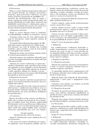 o
14.272        DIARIO OFICIAL DE GALICIA                                         156 L Martes, 16 de agosto de 2005
                                                                                 N

  b) Prestacións.                                         familia, minirresidencias, residencias, centros con
  Todos os centros deberán proporcionar unha aten-        fogares, centros de reeducación, centros de atención
ción integral baseada nas seguintes prestacións:          específica, vivendas tuteladas, vivendas de transi-
mantenza, apoio psicosocial e educativo, con par-         ción á vida autónoma, centros con obradoiros for-
ticular atención á promoción da igualdad á eli-
                                          ee              mativos e centros de atención de día.
minación das discriminacións entre os mozos e               Así mesmo, en función da idade dos menores aten-
mozas, seguimento escolar, promoción da saúde, ani-       didos, poderán clasificarse en:
mación planificada do tempo libre, formación nas
                                                            -Centros infantís: cando atende preferentemente
habilidades sociais básicas e colaboración, apoio e
                                                          a nenos e nenas d 0 a 3 anos.
                                                                          e
orientación ás familias dos menores. Os centros resi-
denciais ademais proporcionarán aloxamento.                 -Centros infanto-xuvenís: cando o centro atende
  c) Requisitos materiais.                                preferentemente rapaces e rapazas de idades com-
                                                          prendidas entre o 3 e os 18 anos.
                                                                          s
  -Todos os centros deberán reunir as condicións
de habitabilidade recollidas na normativa vixente.          -Centros xuvenís: cando a atención se dirixe prin-
                                                          cipalmente a xoves de idades comprendidas entre
  -Contarán cunha zona de estar, diferenciada da          os 14 e os 18 anos, e de conformidade coa normativa
zona de aloxamento, cunha superficie mínima de            de responsabilidade de menores vixente.
2 m2 por menor.
                                                  2        Artigo 9º.-Casas de primeira acollida.
  -O comedor deberá dispoñer dun mínimo de 10m      ,
                                       2
mantendo sempre a proporción de 1,5 m menor.
                                         por               1. Definición.
Non obstante, nas casas de familia, nas vivendas            Son establecementos residenciais destinados a
tuteladas e pisos asistidos, a zona de estar poderá       acoller temporalmente a menores en situacións de
ser empregada como comedor.                               urxencia nos casos en que se vexan privados do
  -Disporán de cociña, servizo de lavandaría e botica     seu domicilio debido a situacións extremas causadas
de urxencia para primeiros auxilios.                      por problemas familiares, malos tratos, abandono e
  -Posuirán espazos con condicións adecuadas para         outros supostos análogos.
o estudo, nos propios dormitorios ou nunha sala espe-      2. Requisitos específicos.
cífica para este fin.
                                                           2.1. Requisitos materiais.
  -Ademais nos centros residenciais os espazos des-
tinados a dormitorios serán específicos para tal fin,       Ademais dos requisitos materiais correspondentes
non podendo ser paso obrigado a outras dependen-          a todos os centros residenciais, deberán reunir os
cias. Terán unha capacidade máxima de 4 prazas            seguintes requisitos específicos:
                                  2           2
e unha superficie mínima de 6 m máis 2 m por                -A capacidade máxima destes equipamentos será
praza. Cada dormitorio terá espazos individualizados      de 15 prazas, debendo contar cunha superficie míni-
                                                                    2
para gardar as pertenzas persoais.                        ma de 15 m por praza.
  d) Requisitos de persoal.                                 -Deberán dispor dun despacho de dirección/ad-
  Os centros de menores contarán cun persoal axei-        ministración e outro para o equipamento técni-
tado ás características dos/das usuarios/as e das acti-   co/educativo.
vidades que realicen.                                       -Contarán, como mínimo, cun inodoro, un lavabo
  Todos os cargos directivos dos centros de menores       e unha ducha por cada 5 prazas.
(directores/as e subdirectores/as) deberán estar en        2.2. Requisitos de persoal.
posesión dunha titulación mínima de grao medio,
preferentemente nas áreas psicolóxica, pedagóxica           -O número de persoal será tal que permita a pre-
ou socioeducativa.                                        senza, como mínimo, dun/dunha traballador/a na
                                                          quenda de noite e, polo menos, un/unha educador/a
  e) Usuarios/as.                                         nas quendas de día.
  Menores de ambos os dous xéneros e de diferentes         -Disporán dun equipo técnico formado alomenos
idades que se atopen en situación de risco, desam-        por un/unha psicólogo/a e un/unha asistente/a social.
paro ou conflito social. Non obstante, poderá haber
determinados centros específicos que acollan meno-         2.3. Prestacións.
res dun único sexo e/ou dun determinado tramo de            Ademais das prestacións comúns a todos os equi-
idade cando fora imprescindible polas atencións           pamentos, realizarán un estudo multidisciplinar dos
educativas especializadas que estes van requirir.         menores que comprenda observación, diagnóstico e
                                                          orientación.
                  Sección segunda
        Clasificación dos centros de menores               Artigo 10º.-Casas de familia.
  Artigo 8º.-Clasificación xeral e tipoloxía dos cen-      1. Definición.
tros de menores.                                            Son equipamentos residenciais destinados a meno-
  1. Os centros de menores clasifícanse nas seguin-       res, cunhas dimensións reducidas e instalados en
tes tipoloxías: casas de primeira acollida, casas de      vivendas normalizadas, plenamente integradas na
 