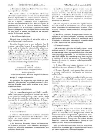 o
14.276        DIARIO OFICIAL DE GALICIA                                      156 L Martes, 16 de agosto de 2005
                                                                              N

 a) Atención de día básica. Este servizo concrétase        c) Cando no recinto do propio centro exista un
nas seguintes prestacións:                               espazo ao aire libre dedicado ao esparexemento
                                                         dos/das nenos/as, este deberá estar debidamente
  Aloxamento diúrno en instalacións adecuadas;
                                                         delimitado, evitando un tratamento excesivamente
atención durante o curso lectivo; horario de atención
                                                         pechado. Será recomendable a existencia de sopor-
flexible dependendo das necesidades dos menores;
                                                         tais (adosados ou exentos, segundo as condicións
alimentación: xantar e merenda e, en casos puntuais
                                                         bioclimáticas da zona).
que así o requira, o almorzo; apoio e seguimento
escolar, incluíndo materiais funxibles; transporte de      d) Cando o espazo ao aire libre para esparexemento
proximidade, de ida e volta ao domicilio familiar;       sexa un parque de uso comunitario, público ou pri-
participación nas actividades extraescolares orga-       vado, este deberá estar debidamente mantido e con-
nizadas pola propia institución ou polo centro escolar   servado e ofrecerá unhas condicións de seguridade
ao que acuda o menor; colaboración na normali-           axeitadas.
zación da dinámica familiar.
                                                           e) Nas áreas exteriores de xogos que dispoñan de
 b) Atención de día integral.                            equipos de aparellos (tobogáns, bambáns, estruturas
  Ademais das prestacións de atención básica, a          para gabear, balancíns, estruturas multixogos, etc.)
atención integral concrétase en:                         estes deberán axustarse á normativa autonómica que
                                                         regula a seguridade nos parques infantís.
  Atención durante todo o ano, incluíndo fins de
semana e vacacións; horario de atención mínimo de         3. Espazos interiores.
8 da mañá a 8 datarde; alimentación: almorzos,             a) Os materiais utilizados serán adecuados á idade
xantares, merendas e ceas; hixiene e educación nos       dos/das nenos/as. Evitaranse superficies rugosas e
hábitos de saúde, incluíndo materiais educativos e       arestas nas paredes e, en caso de existiren, contarán
didácticos; animación planificada do tempo libre e       coa protección adecuada. Os pavimentos serán de
os materiais necesarios para o desenvolvemento das       superficie cálida, lisa e antiesvarante, impermeable
actividades; transporte de proximidades de ida e         e continua, de xeito que permitan futuras redistri-
volta ao domicilio familiar; roupa e calzado; servizo    bucións do espazo. As pinturas serán impermeables
de titorías: orientación psicoeducativa.                 e non tóxicas.

                     Capítulo III                          b) A altura libre dos espazos interiores e de cir-
          Os centros de atención á infancia              culación será, como mínimo, de 2,5 metros.
         e os seus servizos complementarios                c) O centro disporá, cando menos, dun aseo para
                Sección primeira                         o persoal, o cal contará cun lavabo, un inodoro e
 Centros de atención á infancia. Requisitos comúns       unha ducha.
 Artigo 20º.-Requisitos comúns.                            d) Os servizos sanitarios estarán dotados de auga
                                                         fría e quente, con billas hidro-mesturadas. O tamaño
  Sen prexuízo dos requisitos específicos que por        dos sanitarios será proporcionado ás idades dos/das
razón da súa tipoloxía se poidan establecer, estes       nenos/as.
centros deberán reunir como mínimo os seguintes
requisitos xerais:                                         e) O mobiliario será de superficie non porosa, que
                                                         non poida facer estelas, de bordes romos e ángulos
 1. Situación e accesibilidade.                          redondeados, sen saíntes agresivos e de medidas
  Deberán estar afastados das actividades conside-       axeitadas aos/ás nenos/as.
radas como molestas, insalubres, nocivas e perigosas       f) Os xoguetes serán atraumáticos, atóxicos, lava-
e nos proxectos arquitectónicos terase en conta unha     bles e axeitados ás idades dos/das nenos/as.
boa integración co medio ambiental así como a súa
adecuación ás condicións bioclimáticas do lugar.           g) O deseño de portas e ventás respostará a criterios
                                                         de funcionalidade, seguridade e durabilidade. As
  Estarán situados en locais situados en planta baixa,   portas de paso disporán da protección necesaria para
de uso exclusivo, salvo naqueles edificios concibidos    evitar pillar os dedos.
unicamente para este fin, e con acceso independente
desde o exterior.                                          h) O centro disporá dun sistema de calefacción
                                                         centralizado e regulable, que inclúa todas as salas
 2. Espazos exteriores.                                  para o mantemento dunha temperatura idónea. Os
  a) Deberán estar tratados cos materiais adecuados      elementos calefactores posuirán a protección nece-
segundo os usos, dispoñendo das instalacións nece-       saria para evitar as queimaduras por contacto, atra-
sarias tales como drenaxe, iluminación, toma de          pamentos ou outros riscos para a integridade dos/das
auga, sinalizacións, etc.                                nenos/as. Haberá un termómetro na parede de cada
                                                         unha das salas destinadas aos nenos/as.
  b) Os desniveis do terreo, muros de contención
ou elementos perigosos, cando sexan inevitables pola       i) Os aparellos de iluminación deberán incorporar
topografía do terreo, deberán estar debidamente pro-     difusores ou elementos que eviten o deslumbramento
texidos e sinalizados.                                   e a rotura e posterior caída das lámpadas.
 