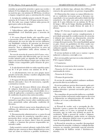No 156 L Martes, 16 de agosto de 2005                           DIARIO OFICIAL DE GALICIA                 14.281

exixidas ao persoal de atención e apoio nas escolas      de saúde ou doutro tipo, ademais dos teléfonos de
infantís 0-3 ou dalgún dos cursos de especialización     contacto dos proxenitores ou persoas responsables.
na materia que, cun mínimo de 300 horas, recoñeza
o órgano competente para a autorización do centro.         10. Dimensións das camas: as camas deberán reu-
                                                         nir as condicións necesarias para o descanso con
  2. As ratios de coidador-neno/a serán de 1/6 para      seguridade e ter un tamaño adecuado á idade dos/das
nenos/as de 0-3 anos e de 1/10 para nenos/as entre       usuarios/as. En todo caso para os/as nenos/as de
3-8. En todo caso sempre haberá unha persoa de           máis de 6 anos deberán ter un mínimo de 90 cm
apoio para cada un dos grupos.                           de largo e 180 cm de longo. Quedan prohibidas as
                                                         camas dispostas en modo liteiras de máis de 2
 c) Requisitos específicos:                              alturas.
  1. Subscribirase unha póliza de seguro de res-          Artigo 35º.-Servizo complementario de comedor.
ponsabilidade civil ilimitada para a atención do
servizo.                                                   Defínese como aquel servizo complementario á
                                                         actividade principal do establecemento de atención
  2. O centro disporá dunha sala específica para         á infancia que consiste na alimentación, atención
a prestación deste servizo, diferenciada arquitec-       e coidado de nenos/as entr 0 e 12 anos durante
                                                                                    e
tonicamente do resto de salas de servizo ordinario,      o tempo desta prestación. Ten como finalidade apoiar
coa finalidade exclusiva de procurar un descanso         os pais, titores ou gardadores de feito cando con-
adecuado e en condicións de seguridade aos/ás            corran circunstancias que o fagan necesario, espe-
nenos/as. Non se admitirán proxectos en sotos ou         cialmente aquelas vinculadas á conciliación da vida
semisotos, requiríndose unha altura mínima de            familiar e laboral.
2,5 metros.
                                                          O servizo incluirá en todo caso o xantar e opcio-
  No caso de atención de nenos/as de 0-3 anos, estes     nalmente o almorzo, a merend a cea.
                                                                                    ae
situaranse nunha sala diferenciada, que no caso de
escolas infantís pode ser algunha das aulas usadas        Este servizo pódese prestar en escolas infantís 0-3,
para a súa atención diúrna sempre que as dúas acti-      PAI e espazos infantís.
vidades sexan compatibles polos horarios de pres-         1. Usuarios/as.
tación.
                                                          Poderán ser usuarios/as deste servizo:
 3. A sala-dormitorio debe ter unha superficie míni-
ma de 3 m por neno/a cun mínimo de 20 2.
           2
                                               m           -Nenos/as de 0-3 anos non usuarios da atención
                                                         continuada do centro.
  4. A sala-dormitorio terá un aseo propio incor-
porado con lavabo, duchas e inodoro adaptado á ida-       -Nenos/as de 3-12 anos.
de dos/das usuarios/as.                                   2 Formas de prestación.
  5. O espazo de descanso deberá contar cunha ven-         O servizo de comedor poderá realizarse mediante
tilación adecuada e luces de emerxencia, segundo         prestación directa ou indirecta.
a normativa vixente.
                                                           O servizo poderase prestar directamente pola enti-
  6. O espazo de descanso deberá estar alonxado          dade ou persoa titular do centro que disporá os
de calquera dispositivo ou instalación que poida         medios materiais e persoais necesarios para a súa
supoñer un risco potencial (gas, electricidade, etc.),   realización.
sendo de aplicación a normativa específica vixente
de condicións de protección contra incendios.              Nos comedores de prestación indirecta a entidade
                                                         ou persoa titular contratará cunha empresa do sector
  7. O proxecto acústico do edificio axustarase á        a elaboración ou subministracións da comida ela-
normativa específica vixente sobre condicións acús-      borada e, s é o caso, a distribución.
                                                                   e
ticas, garantindo unhas adecuadas condicións de
descanso.                                                 3. Persoal.

  8. O centro deberá contar nesta dependencia con          a) Persoal de cociña: será o encargado da ela-
teléfonos de emerxencia situados nun lugar clara-        boración e posta a punto dos alimentos. O servizo
mente visible.                                           deberá contar, e é o caso, co persoal de cociña
                                                                         s
                                                         necesario, que en todo caso incluirá un posto de
  9. Documentación administrativa: o centro levará       cociñeiro/a. Todo o persoal de cociña e calquera
un libro rexistro de usuarios/as específico para a       outro que habitualmente poida entrar en contacto
prestación deste servizo onde figurará o nome do         directo cos alimentos deberá estar en posesión do
neno/a, dos pais ou titores, data e hora de entrada      carné de manipulador de alimentos.
e saída, e a sinatura das persoas responsables na
entrada e saída.                                           b) Persoal de atención no comedor: desempeñará
                                                         as funcións de atención, vixilancia e coidado dos/das
  Cada usuario/a contará ademais cunha ficha indi-       nenos/as no comedor, prestando especial atención
vidual na que consten os datos identificativos esen-     a adquisición de hábitos sociais e hixiénico-sa-
ciais así como os relativos a posibles incidencias       nitarios.
 