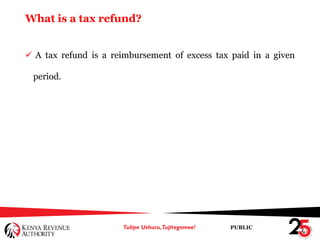 PUBLIC
What is a tax refund?
 A tax refund is a reimbursement of excess tax paid in a given
period.
 